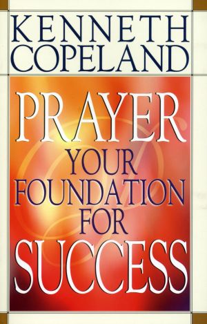 K. Copeland: Prayer - Your Foundation for Success