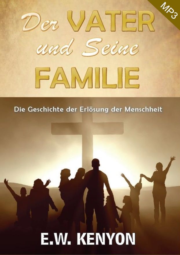 Hörbücher Deutsch - E.W. Kenyon: Der Vater und Seine Familie (MP3-2 CDs)