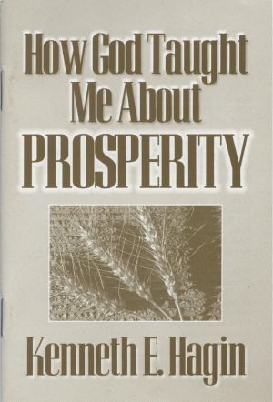 Kenneth E. Hagin: How God taught me about Prosperity
