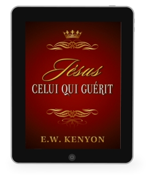E.W. Kenyon: Jésus Celui Qui Guérit [eBook]