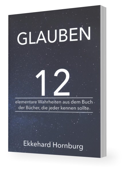 Ekkehard Hornburg: Glauben - 12 elementare Wahrheiten aus dem Buch der Bücher