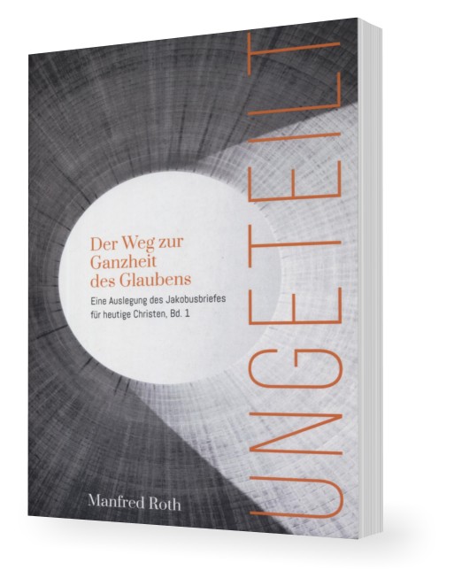 Manfred Roth: Ungeteilt - Der Weg zur Ganzheit des Glaubens