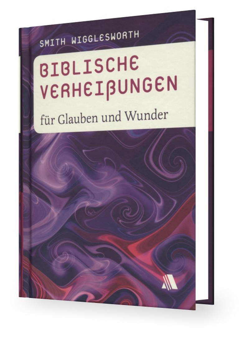 Smith Wigglesworth: Biblische Verheißungen für Glauben und Wunder