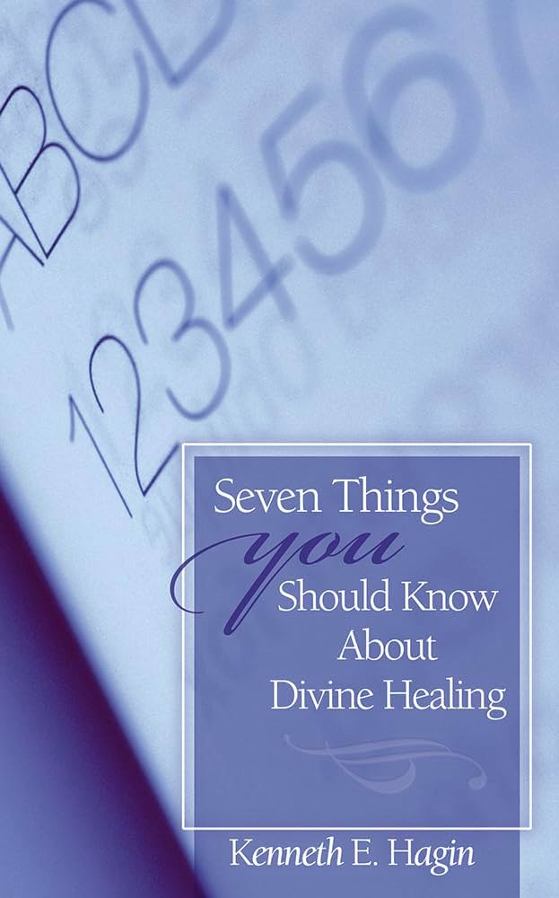 Kenneth E. Hagin: Seven things you should know about Divine Healing