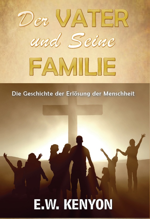 E.W. Kenyon: Der Vater und Seine Familie (2016 Version)