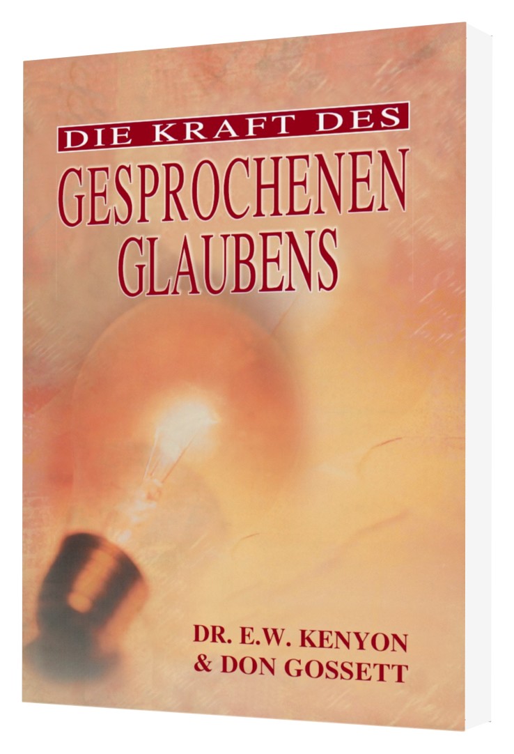 E.W. Kenyon & Don Gossett: Die Kraft des gesprochenen Glaubens