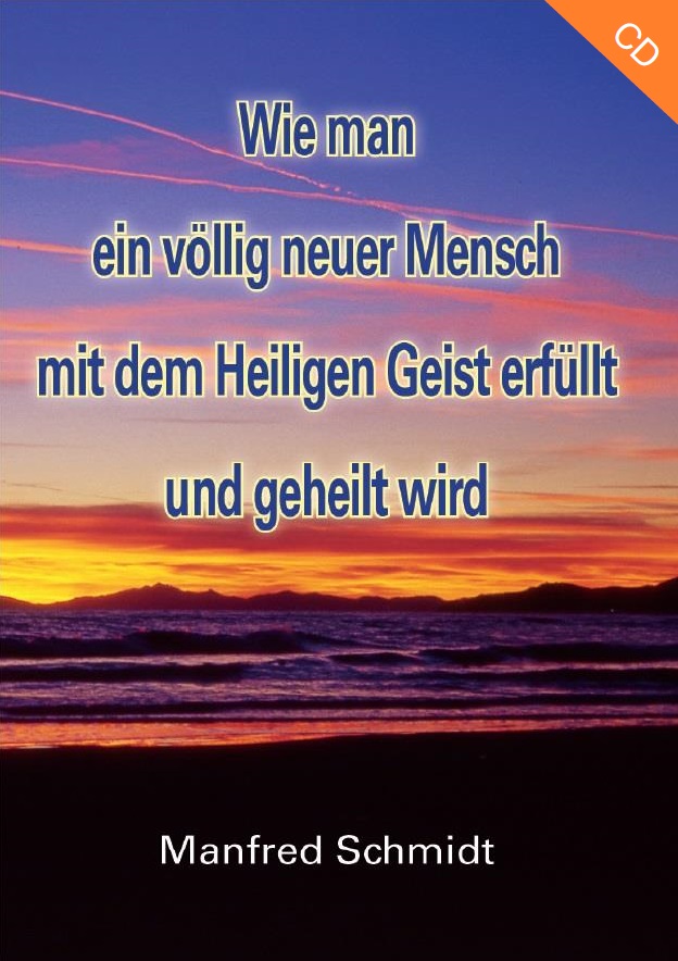 Manfred Schmidt: Wie man ein völlig neuer Mensch, mit dem Heiligen Geist erfüllt & geheilt wird (1 CD)