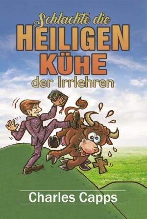 Charles Capps: Schlachte die heiligen Kühe der Irrlehren