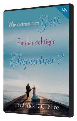 Frederick K.C. Price: Wie vertraut man Gott für den richtigen Ehepartner (1 CD)