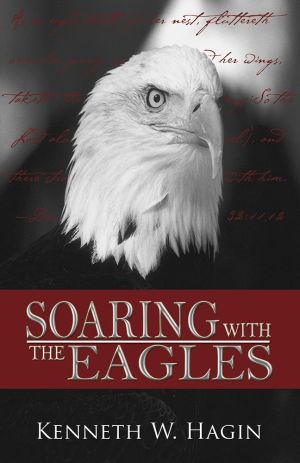 Kenneth W. Hagin: Soaring with the Eagles