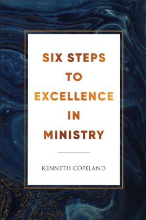 Kenneth Copeland: Six Steps to Excellence in Ministry