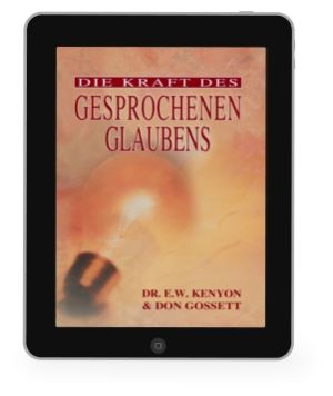 E.W. Kenyon & Don Gossett: Die Kraft des gesprochenen Glaubens [eBook]