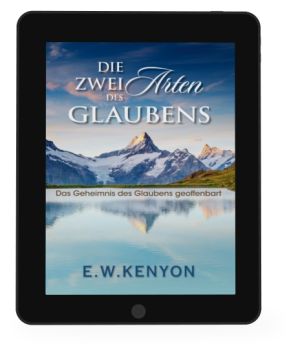 E.W. Kenyon: Die zwei Arten des Glaubens [eBook]