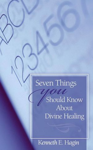 Kenneth E. Hagin: Seven things you should know about Divine Healing