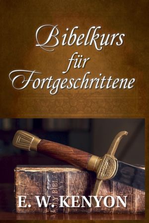 E.W. Kenyon: Bibelkurs für Fortgeschrittene