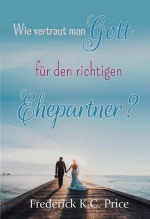 Wie vertraut man Gott für den richtigen Ehepartner Hörbuch (Download)