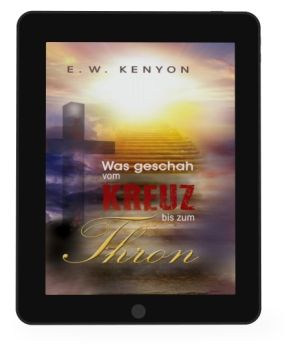 E.W. Kenyon: Was geschah vom Kreuz bis zum Thron [eBook]