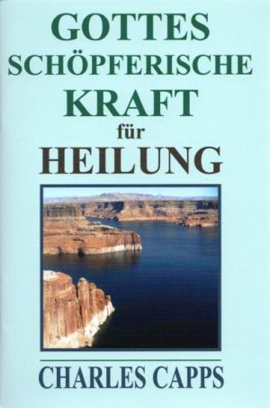 Charles Capps: Gottes schöpferische Kraft für Heilung