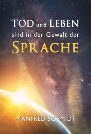 Manfred Schmidt: Tod und Leben sind in der Gewalt der Sprache
