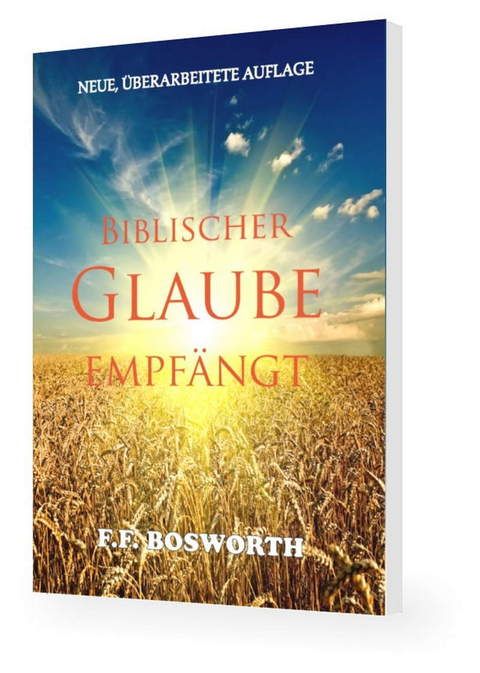 F.F. Bosworth: Biblischer Glaube empfängt