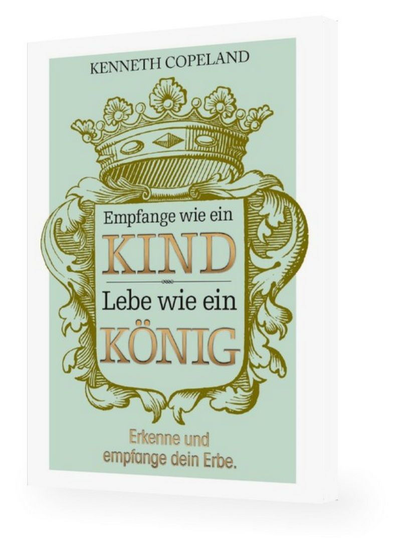 Kenneth Copeland: Empfange wie ein Kind - Lebe wie ein König