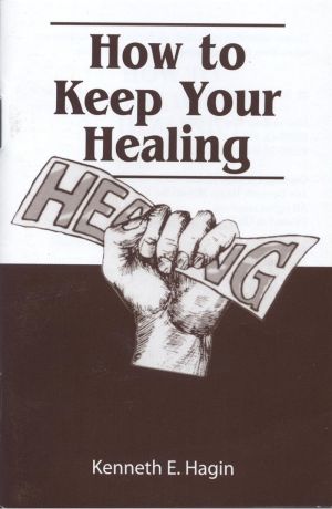 Kenneth E. Hagin: How to keep your Healing