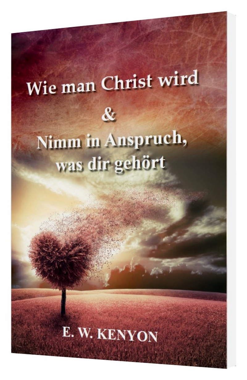 E.W. Kenyon: Wie man Christ wird & Nimm in Anspruch was dir gehört