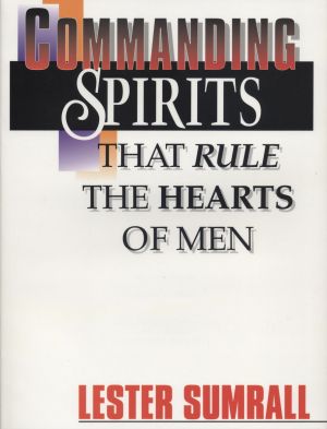 Lester Sumrall: Commanding Spirits that Rule the Hearts of Men