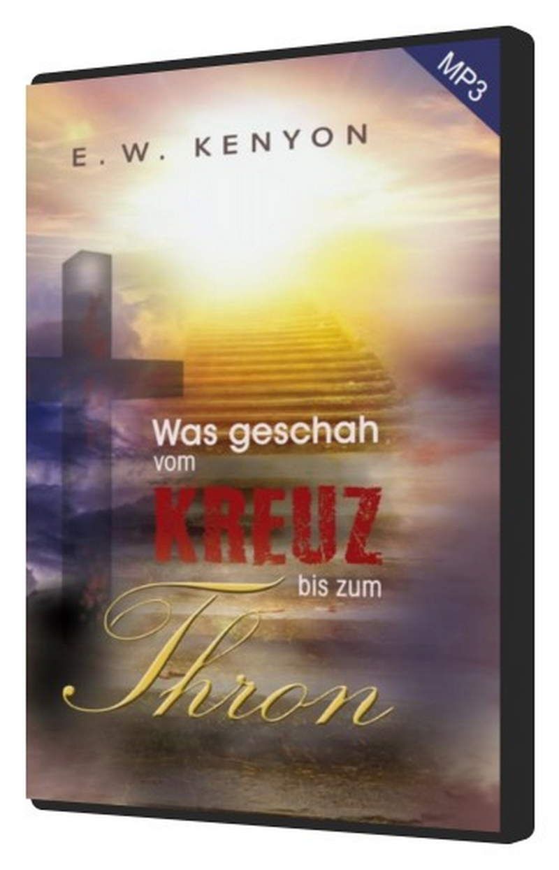 E.W. Kenyon: Was geschah vom Kreuz bis zum Thron (MP3-2 CDs)