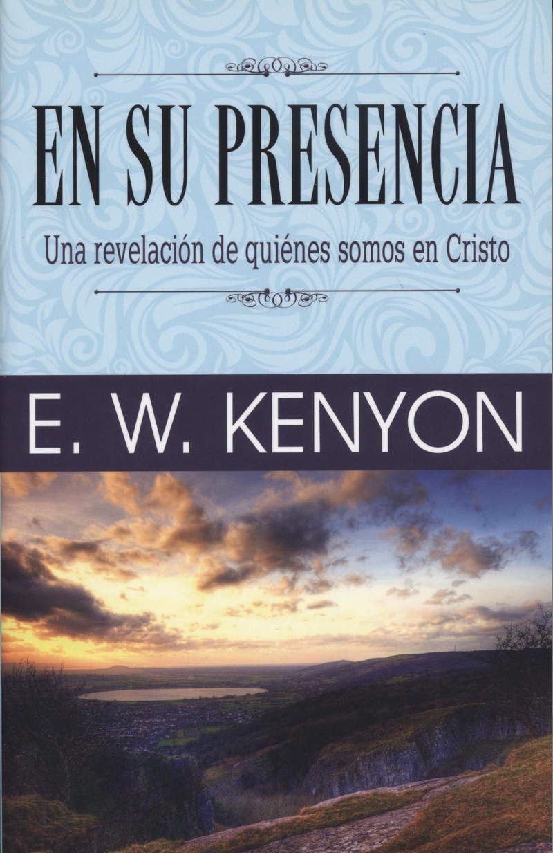 E.W. Kenyon: En Su Presencia