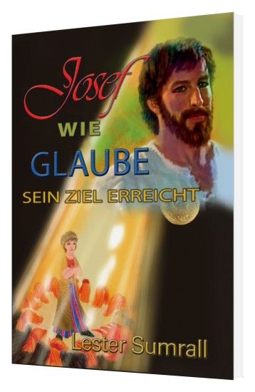 Lester Sumrall: Josef - wie Glaube sein Ziel erreicht