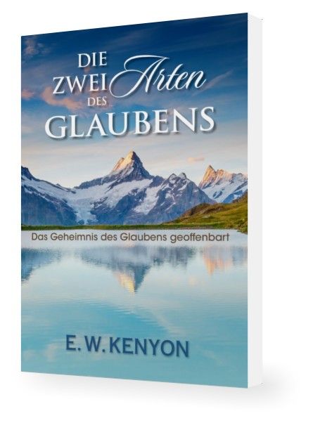 Büchersortiment - Neuerscheinungen - E.W. Kenyon: Die zwei Arten des Glaubens