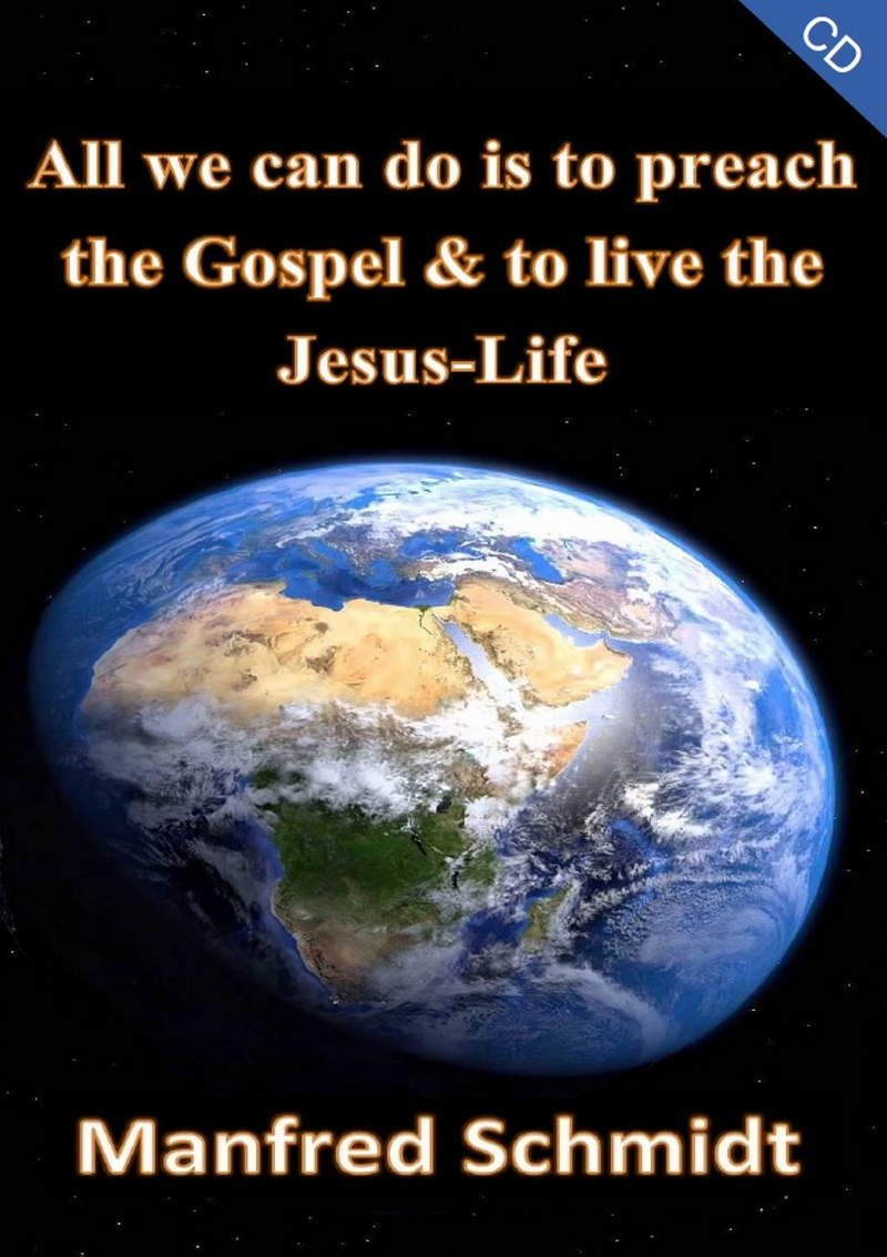 Musik CDs - Manfred Schmidt: All we can do is to preach the Gospel & to live the Jesus Life (CD)