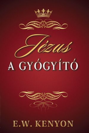 E.W. Kenyon: Jézus a Gyógyító