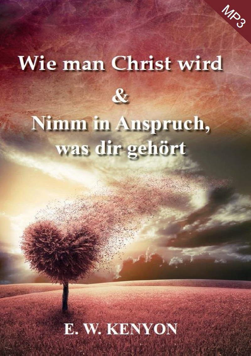 E.W. Kenyon: Wie man Christ wird & Nimm in Anspruch was dir gehört (MP3)