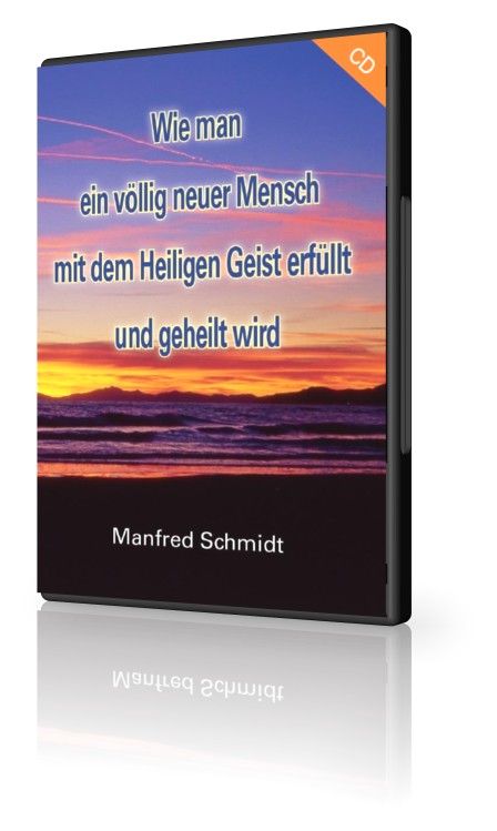 Manfred Schmidt: Wie man ein völlig neuer Mensch, mit dem Heiligen Geist erfüllt & geheilt wird (1 CD)