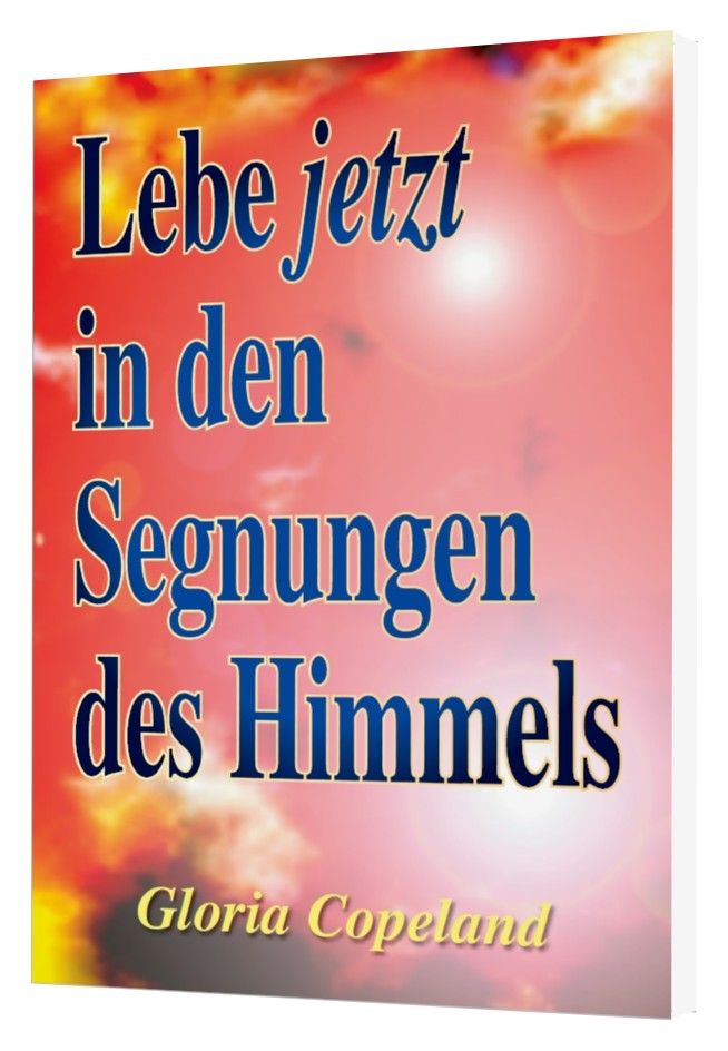 Gloria Copeland: Lebe jetzt in den Segnungen des Himmels