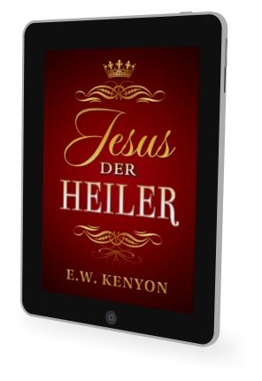 E.W. Kenyon: Jesus, der Heiler [eBook]