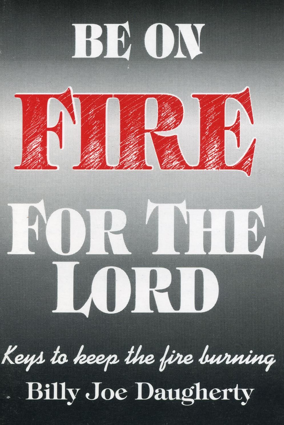 B. J. Daugherty: Be on Fire for the Lord - Keys to keep the Fire burning