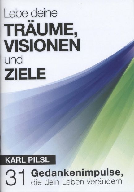 Karl Pilsl: Lebe deine Träume, Visionen und Ziele