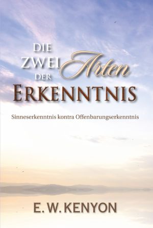 E.W. Kenyon: Die zwei Arten der Erkenntnis