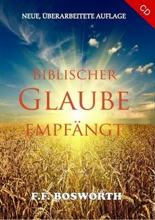 Hörbücher Deutsch - F.F. Bosworth: Biblischer Glaube empfängt (1 CD)