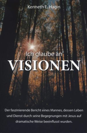 Kenneth E. Hagin: Ich glaube an Visionen
