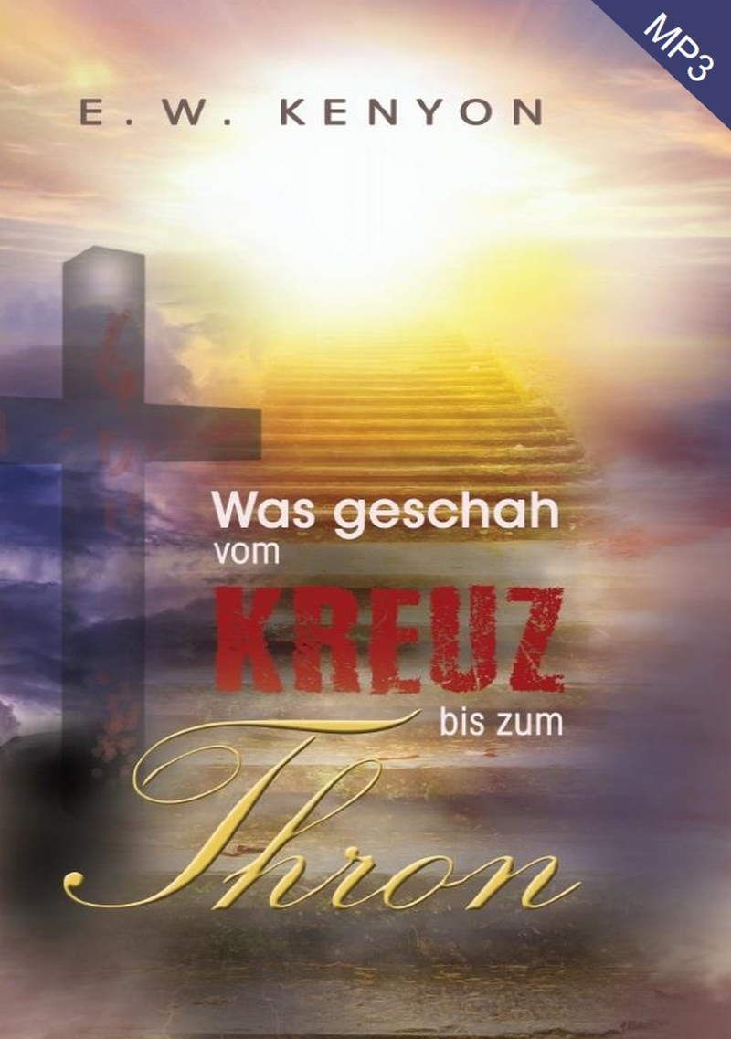 Hörbücher Deutsch - E.W. Kenyon: Was geschah vom Kreuz bis zum Thron (MP3-2 CDs)