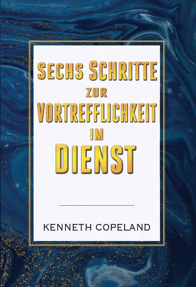 Kenneth Copeland: Sechs Schritte zur Vortrefflichkeit im Dienst