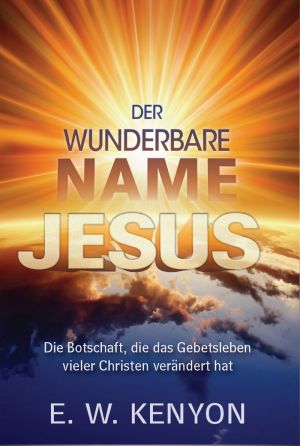 E.W. Kenyon: Der wunderbare Name Jesus
