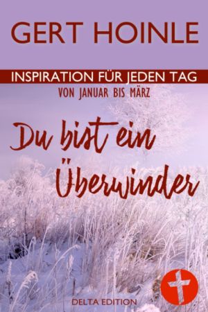 Gert Hoinle: Du bist ein Überwinder: 91 Andachten: Inspiration für jeden Tag von Januar bis März