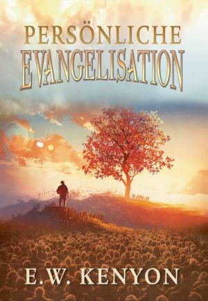 E.W. Kenyon: Persönliche Evangelisation (2022 Druck)