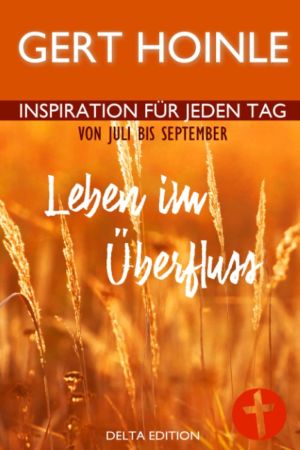 Gert Hoinle: Leben im Überfluss: 92 Andachten: Inspiration für jeden Tag von Juli bis September