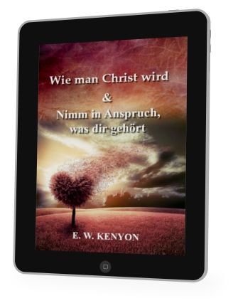 E.W. Kenyon: Wie man Christ wird & Nimm in Anspruch, was dir gehört  [eBook]
